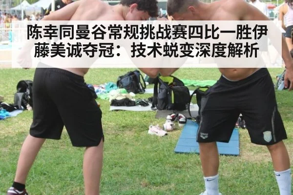 陈幸同曼谷常规挑战赛四比一胜伊藤美诚夺冠:技术蜕变深度解析